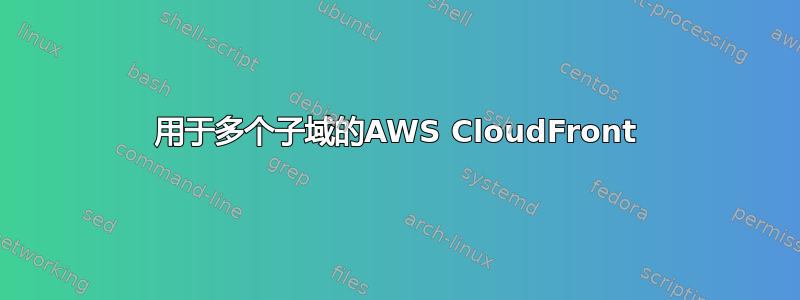 用于多个子域的AWS CloudFront