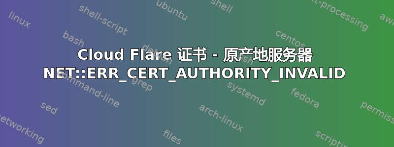 Cloud Flare 证书 - 原产地服务器 NET::ERR_CERT_AUTHORITY_INVALID