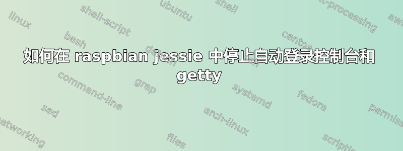 如何在 raspbian jessie 中停止自动登录控制台和 getty