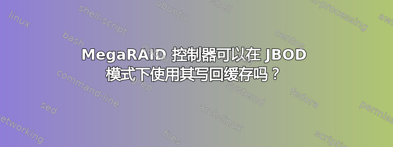 MegaRAID 控制器可以在 JBOD 模式下使用其写回缓存吗？