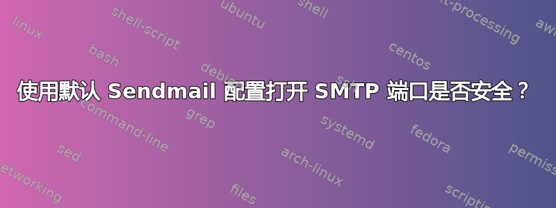 使用默认 Sendmail 配置打开 SMTP 端口是否安全？