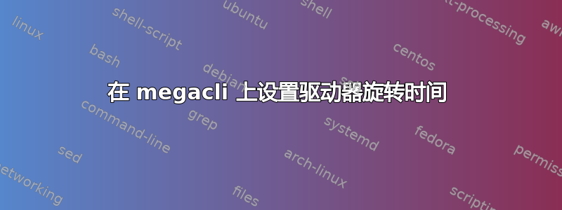 在 megacli 上设置驱动器旋转时间