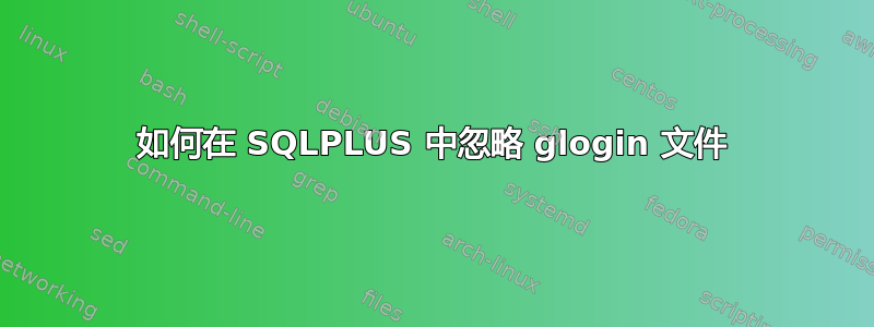 如何在 SQLPLUS 中忽略 glogin 文件