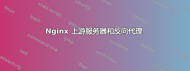 Nginx 上游服务器和反向代理