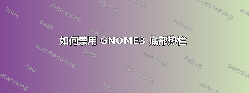 如何禁用 GNOME3 底部热栏