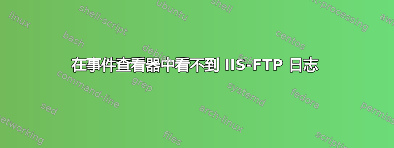 在事件查看器中看不到 IIS-FTP 日志