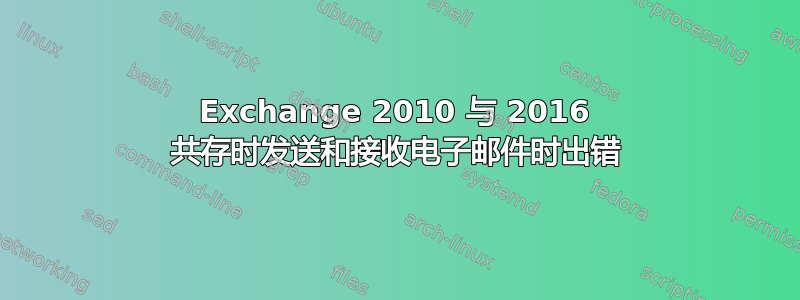 Exchange 2010 与 2016 共存时发送和接收电子邮件时出错