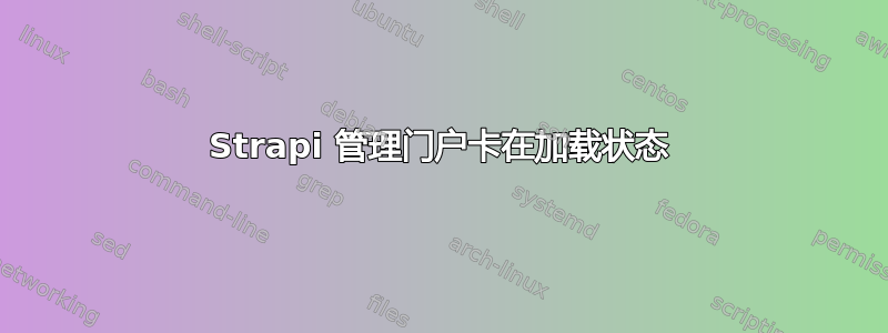 Strapi 管理门户卡在加载状态