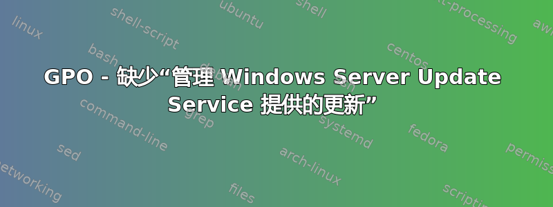 GPO - 缺少“管理 Windows Server Update Service 提供的更新”