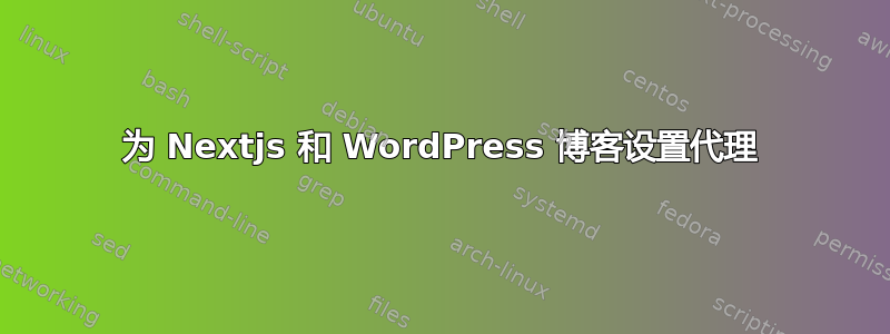 为 Nextjs 和 WordPress 博客设置代理