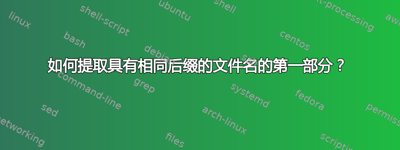 如何提取具有相同后缀的文件名的第一部分？