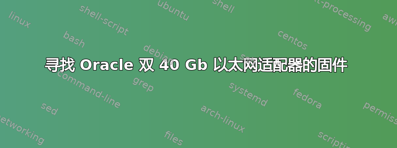 寻找 Oracle 双 40 Gb 以太网适配器的固件