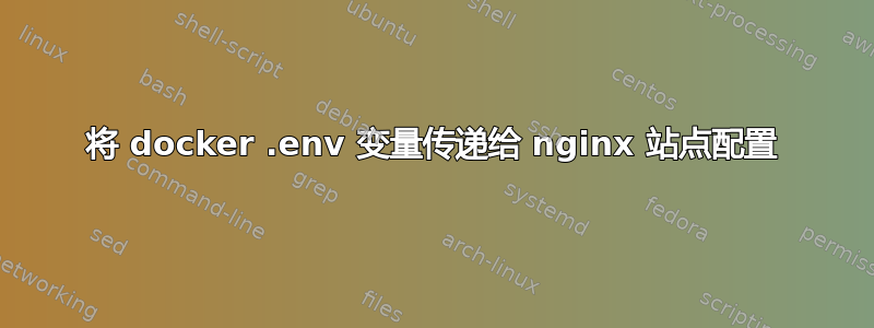 将 docker .env 变量传递给 nginx 站点配置