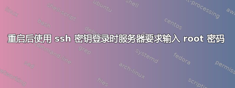 重启后使用 ssh 密钥登录时服务器要求输入 root 密码