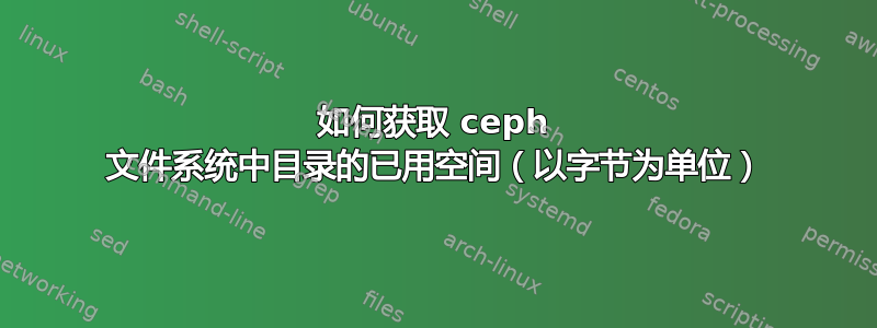 如何获取 ceph 文件系统中目录的已用空间（以字节为单位）