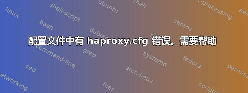 配置文件中有 haproxy.cfg 错误。需要帮助