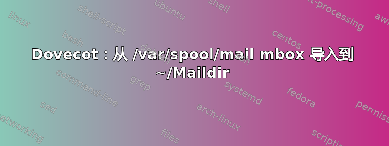 Dovecot：从 /var/spool/mail mbox 导入到 ~/Maildir