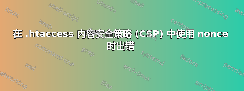 在 .htaccess 内容安全策略 (CSP) 中使用 nonce 时出错