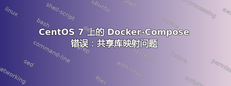 CentOS 7 上的 Docker-Compose 错误：共享库映射问题