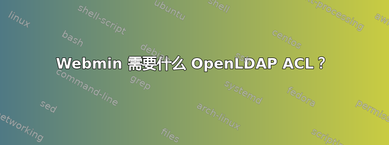 Webmin 需要什么 OpenLDAP ACL？