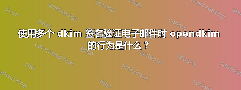 使用多个 dkim 签名验证电子邮件时 opendkim 的行为是什么？