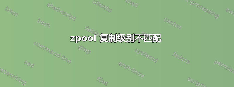 zpool 复制级别不匹配