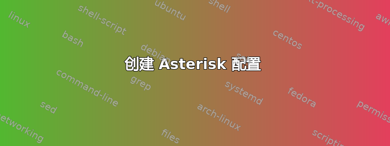 创建 Asterisk 配置