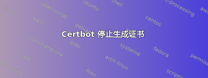 Certbot 停止生成证书