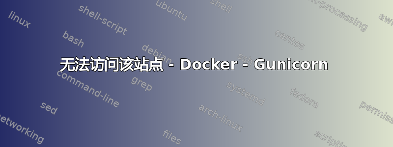 无法访问该站点 - Docker - Gunicorn