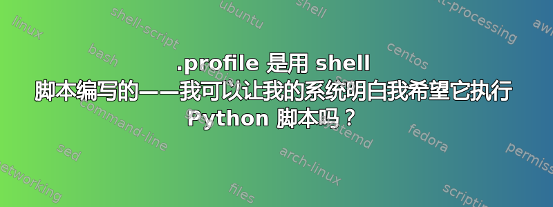 .profile 是用 shell 脚本编写的——我可以让我的系统明白我希望它执行 Python 脚本吗？