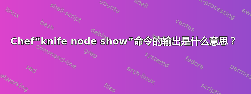 Chef“knife node show”命令的输出是什么意思？