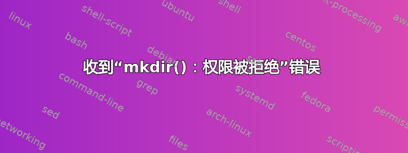 收到“mkdir()：权限被拒绝”错误