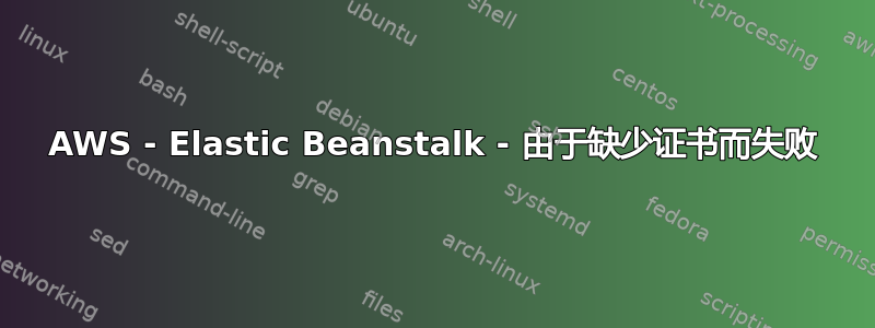 AWS - Elastic Beanstalk - 由于缺少证书而失败