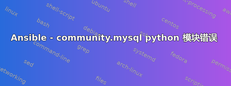 Ansible - community.mysql python 模块错误