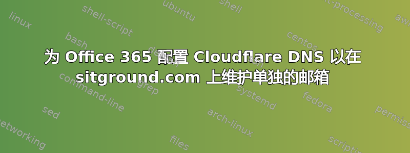 为 Office 365 配置 Cloudflare DNS 以在 sitground.com 上维护单独的邮箱