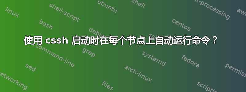 使用 cssh 启动时在每个节点上自动运行命令？