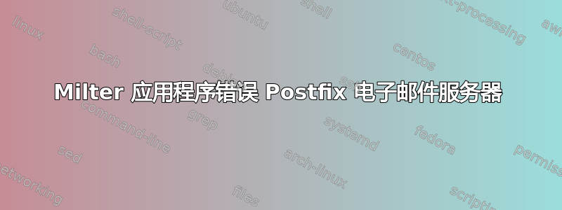 Milter 应用程序错误 Postfix 电子邮件服务器