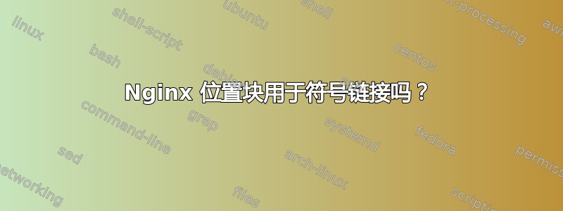 Nginx 位置块用于符号链接吗？