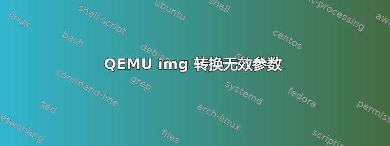 QEMU img 转换无效参数