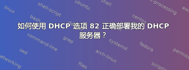 如何使用 DHCP 选项 82 正确部署我的 DHCP 服务器？