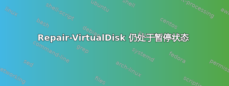 Repair-VirtualDisk 仍处于暂停状态