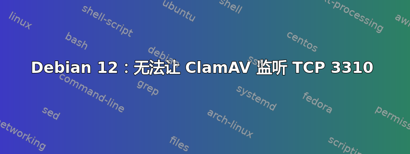 Debian 12：无法让 ClamAV 监听 TCP 3310