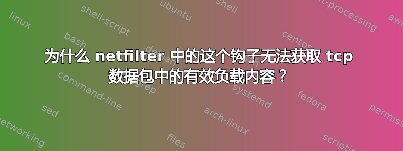 为什么 netfilter 中的这个钩子无法获取 tcp 数据包中的有效负载内容？