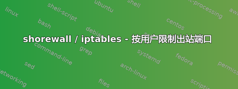 shorewall / iptables - 按用户限制出站端口