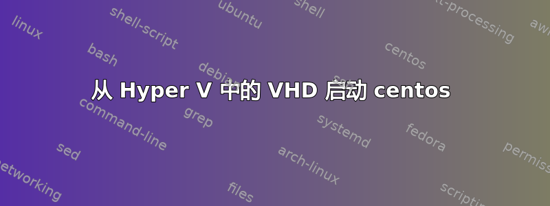 从 Hyper V 中的 VHD 启动 centos