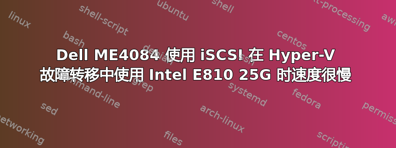 Dell ME4084 使用 iSCSI 在 Hyper-V 故障转移中使用 Intel E810 25G 时速度很慢