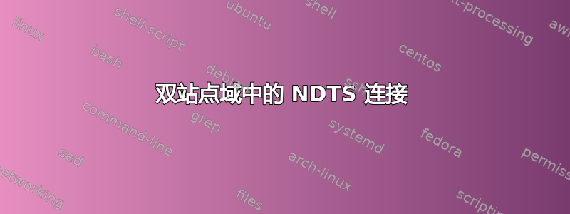 双站点域中的 NDTS 连接