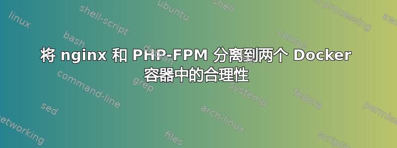 将 nginx 和 PHP-FPM 分离到两个 Docker 容器中的合理性