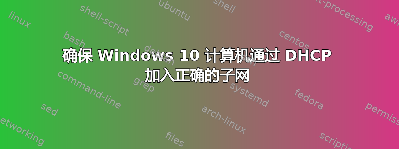 确保 Windows 10 计算机通过 DHCP 加入正确的子网