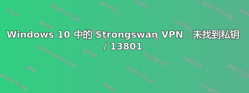 Windows 10 中的 Strongswan VPN：未找到私钥 / 13801